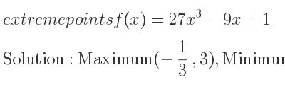 The extreme points of f(x)=27x^3-9x+1 are Maximum(-1/3 ,3),Minimum(1/3 ,-1)